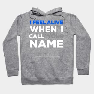 When I Call Your Name I Feel Alive Hoodie